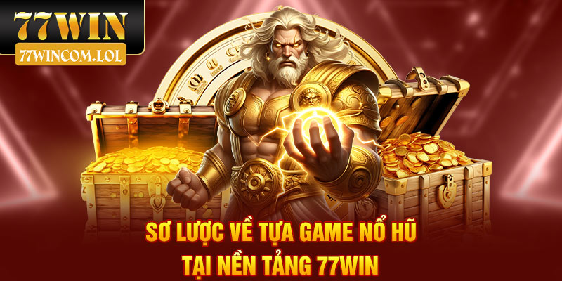 Sơ lược về tựa game nổ hũ tại nền tảng 77Win