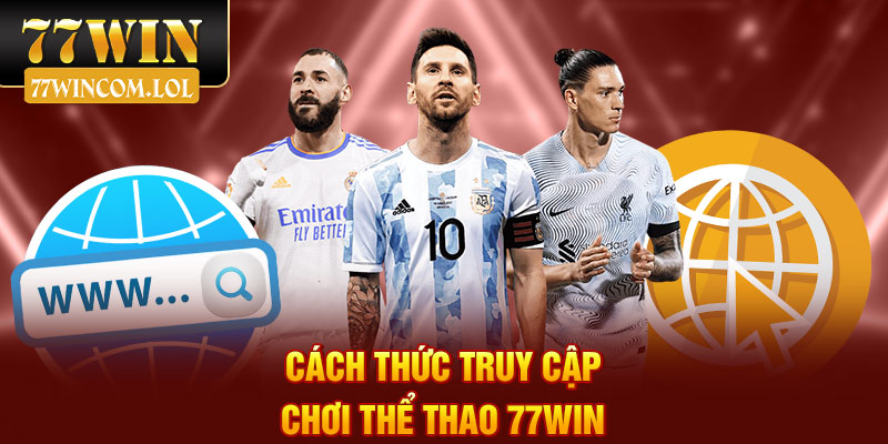 Cách thức truy cập chơi thể thao 77win