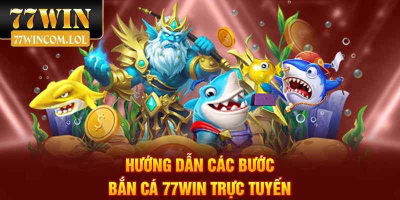 Hướng dẫn các bước bắn cá 77Win trực tuyến