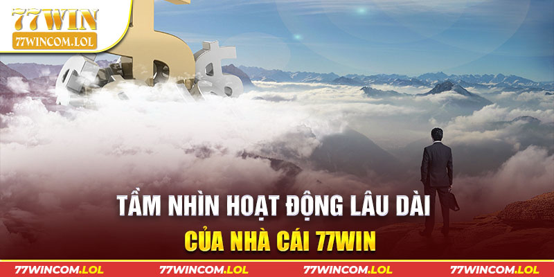 Tầm nhìn hoạt động lâu dài của nhà cái 77Win