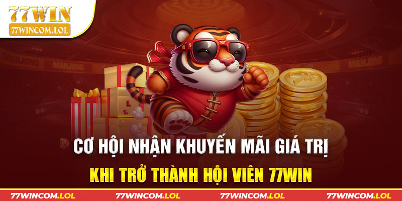 Cơ hội nhận khuyến mãi giá trị khi trở thành hội viên 77Win