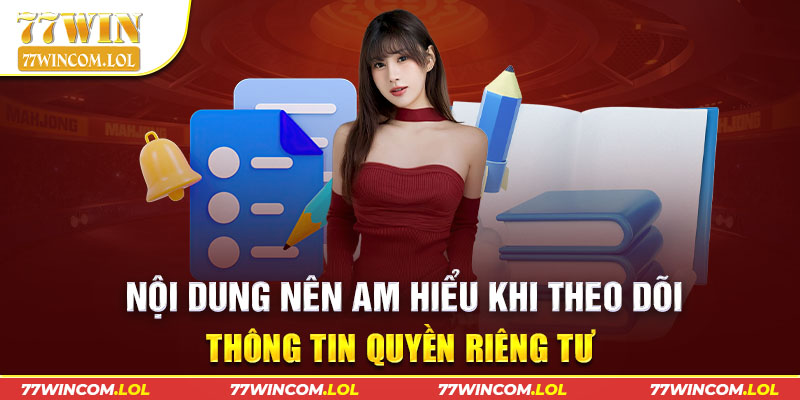 Nội dung nên am hiểu khi theo dõi thông tin quyền riêng tư