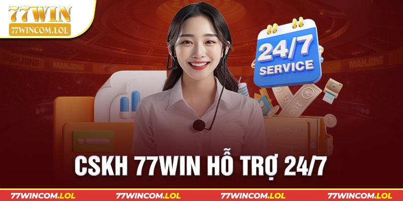 CSKH 77Win hỗ trợ 24/7