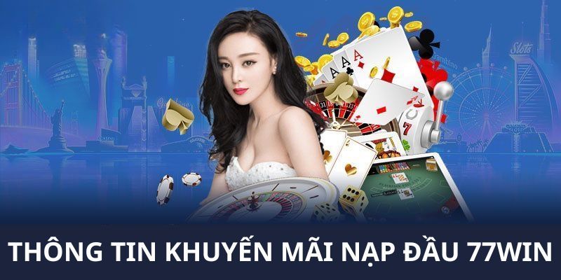 Giới thiệu về chương trình khuyến mãi nạp đầu 77Win