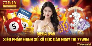 Mega 6/45 - Siêu Phẩm Đánh Xổ Số Độc Đáo Ngay Tại 77win