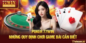 Poker 77win - Những Quy Định Chơi Game Bài Cần Biết