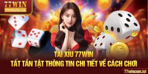 Tài Xỉu 77win - Tất Tần Tật Thông Tin Chi Tiết Về Cách Chơi