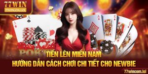 Tiến Lên Miền Nam - Hướng Dẫn Cách Chơi Chi Tiết Cho Newbie